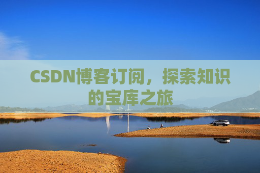 CSDN博客订阅,探索知识的宝库之旅